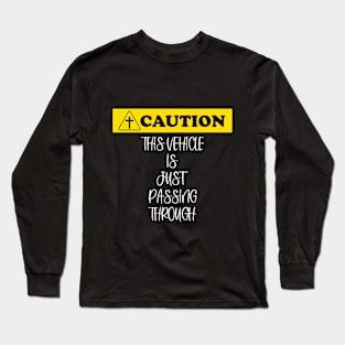Caution: This vehicle is just passing through (white letters). Long Sleeve T-Shirt
